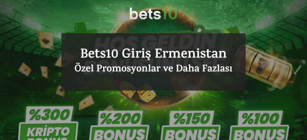 Bets10 Giriş Ermenistan | Özel Promosyonlar ve Daha Fazlası